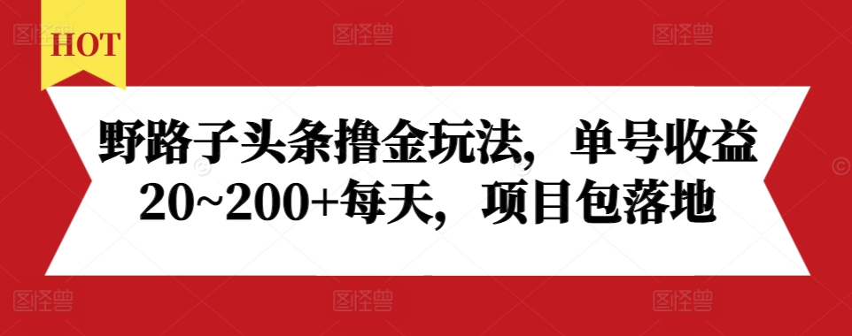 野路子头条撸金玩法，单号收益20~200+每天，项目包落地-观智斋电商课程站