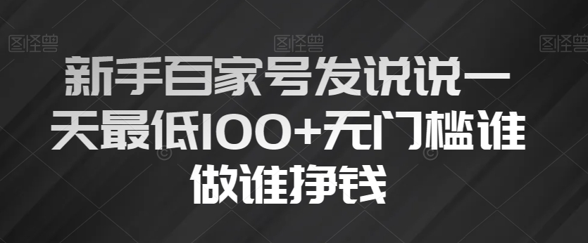 新手百家号发说说一天最低100+无门槛谁做谁挣钱-观智斋电商课程站