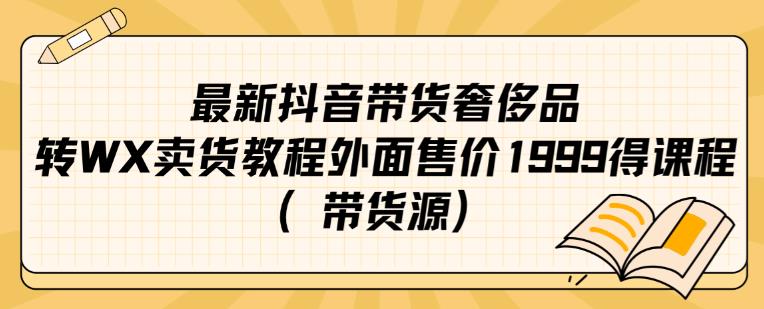 最新抖音奢侈品转微信卖货教程外面售价1999的课程（带货源）-观智斋电商课程站