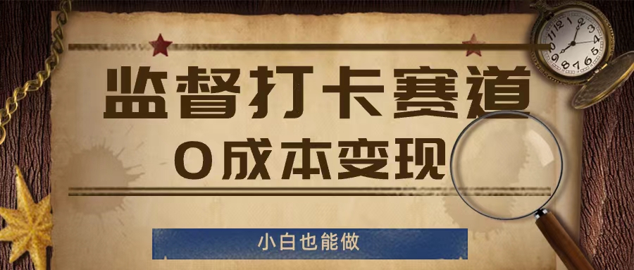 监督打卡赛道，0成本变现，小白也可以做【揭秘】-观智斋电商课程站