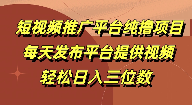 短视频推广平台纯撸项目，每天发布平台提供视频，轻松日入三位数-观智斋电商课程站