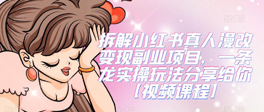 拆解小红书真人漫改变现副业项目，一条龙实操玩法分享给你【视频课程】-观智斋电商课程站