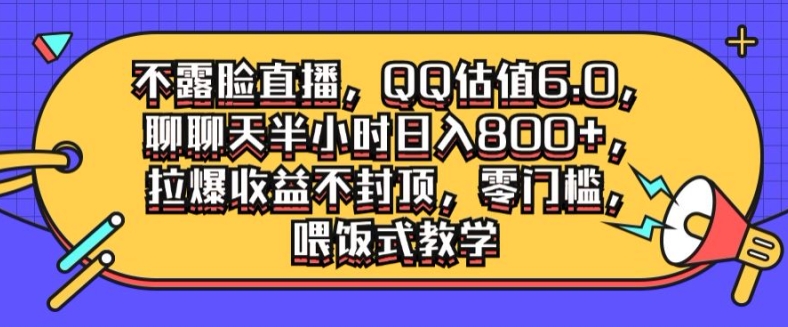 不露脸直播，QQ估值6.0.聊聊天半小时日入几张，拉爆收益不封顶，零门槛，喂饭式教学-观智斋电商课程站