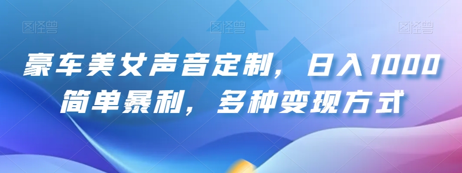 豪车美女声音定制，日入1000简单暴利，多种变现方式-观智斋电商课程站