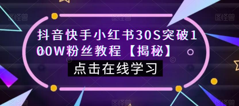 抖音快手小红书30S突破100W粉丝教程【揭秘】-观智斋电商课程站