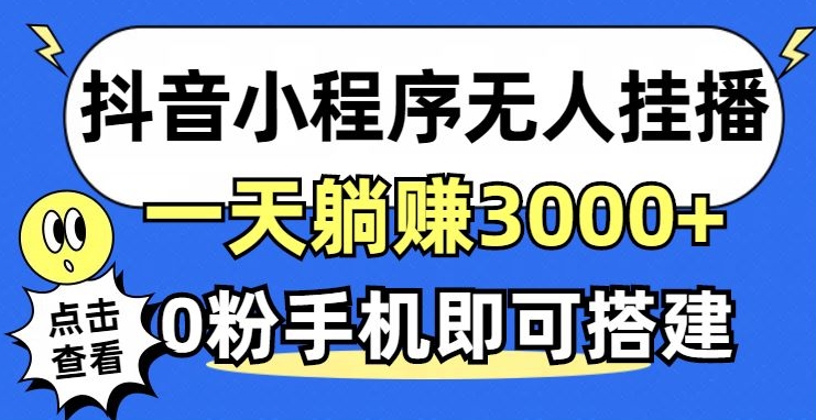 抖音小程序无人挂播，0粉手机可搭建，不违规不限流，小白一看就会-观智斋电商课程站