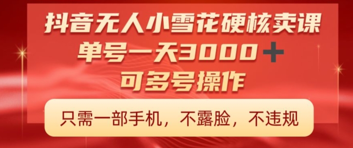 抖音硬核小雪花卖课，单号一天300+，矩阵一天3000+，一部手机0粉丝开播-观智斋电商课程站