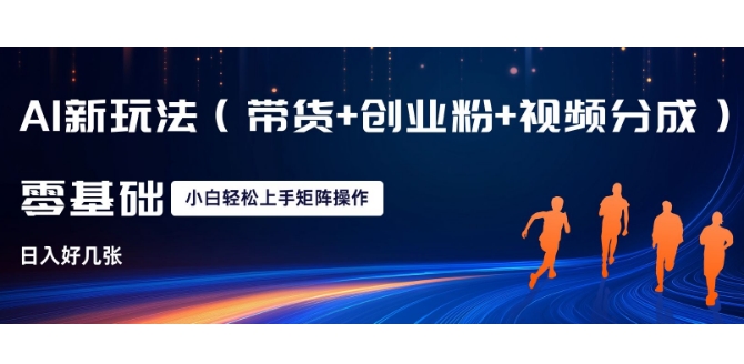 AI新玩法(带货+创业粉+视频分成)，三分钟一条视频，日入多张，可矩阵操作，小白也能轻松上手-观智斋电商课程站