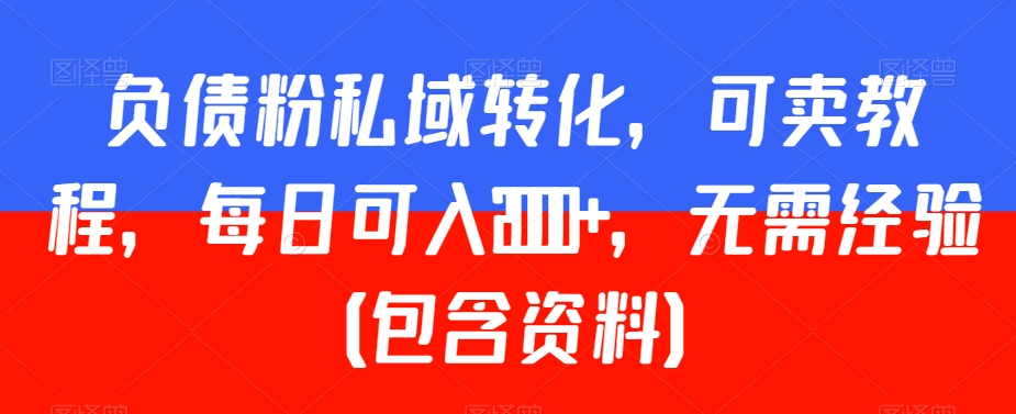 负债粉私域转化，可卖教程，每日可入2000+，无需经验（包含资料）【揭秘】-观智斋电商课程站