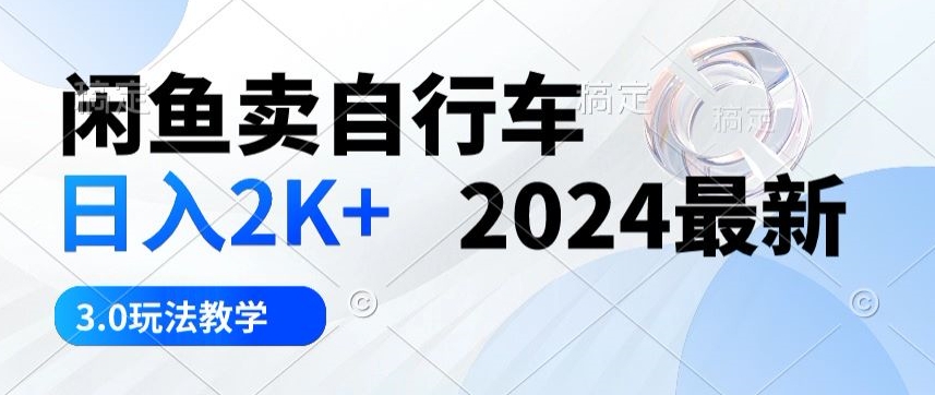 闲鱼卖自行车日入2k+2024最新3.0玩法教学-观智斋电商课程站