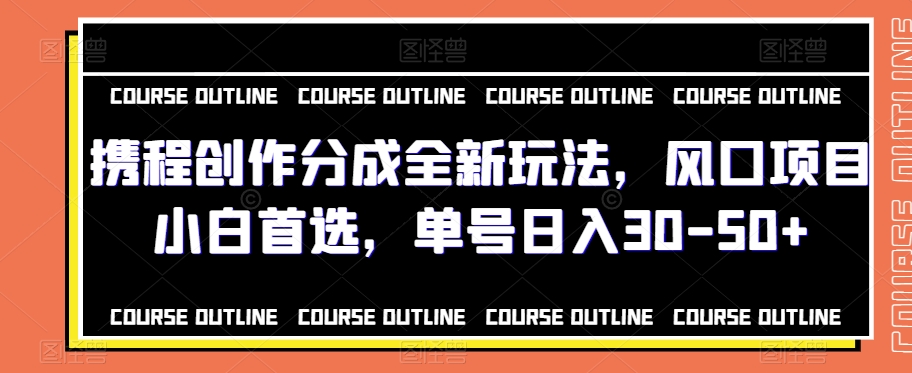 携程创作分成全新玩法，风口项目小白首选，单号日入30-50+-观智斋电商课程站