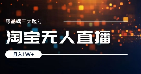 2024淘宝最新无人直播稳定玩法，每天三小时，月入1W+，收益持久，可矩阵操作-观智斋电商课程站