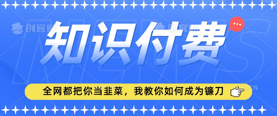 2024最新知识付费项目，小白也能轻松入局，全网都在教你做项目，我教你做镰刀【揭秘】-观智斋电商课程站