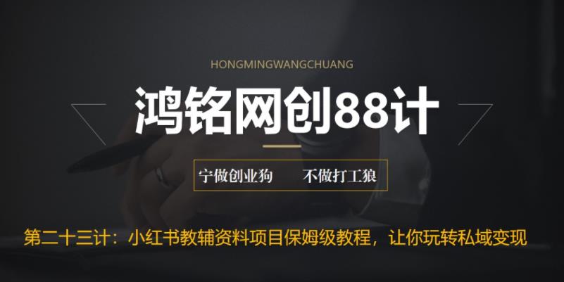 鸿铭网创88计之第二十三计：进阶版小红书教辅资料项目保姆级教程，让你玩转私域变现，单日变现最高500+-观智斋电商课程站