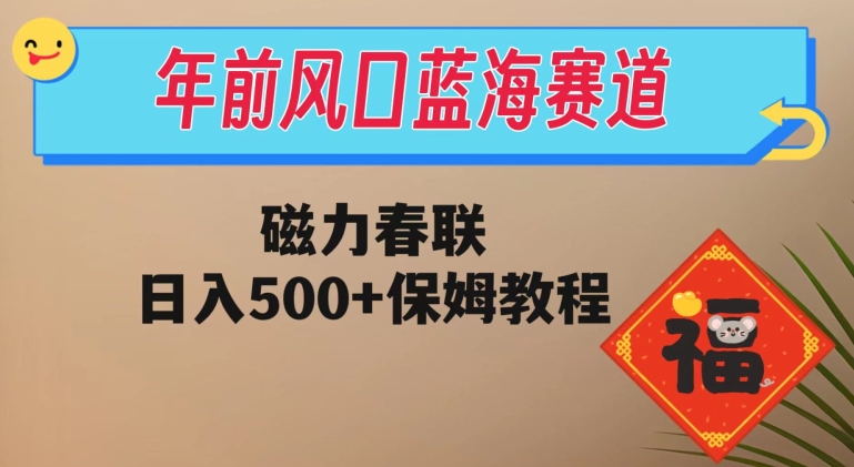 年前风口蓝海赛道，磁力春联，日入500+保姆教程-观智斋电商课程站