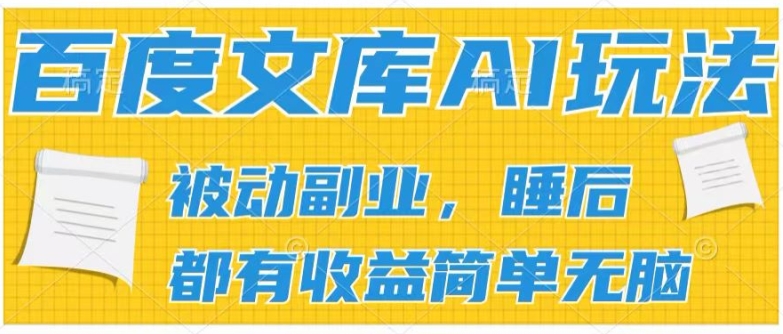 2024百度文库AI玩法，无脑操作可批量发大，实现被动副业收入，管道化收益【揭秘】-观智斋电商课程站
