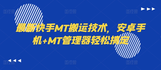 最新快手MT搬运技术，安卓手机+MT管理器轻松搞定-观智斋电商课程站