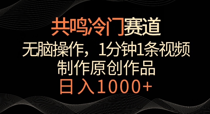 共鸣冷门赛道，无脑操作，一分钟一条视频，日入1000+【揭秘】-观智斋电商课程站