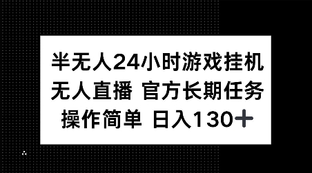 半无人24小时游戏挂JI，官方长期任务，操作简单 日入130+【揭秘】-观智斋电商课程站