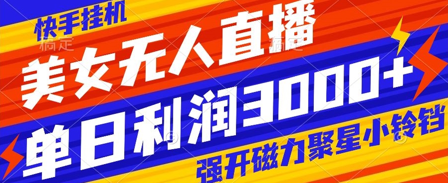 快手挂JI，美女无人直播，强开磁力聚星小铃铛，日入3000+-观智斋电商课程站