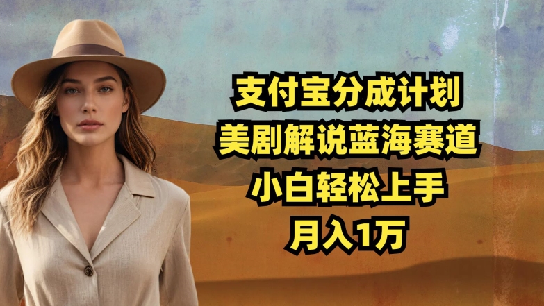支付宝分成计划，美剧解说蓝海赛道，小白轻松上手，月入1万-观智斋电商课程站