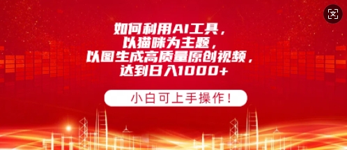如何利用AI工具，以猫咪为主题，以图生成高质量原创视频，达到日入多张，小白可上手操作!-观智斋电商课程站