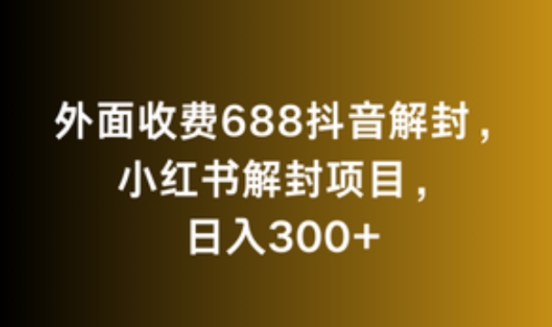 外面收费688抖音解封，小红书解封项目，日入300+-观智斋电商课程站