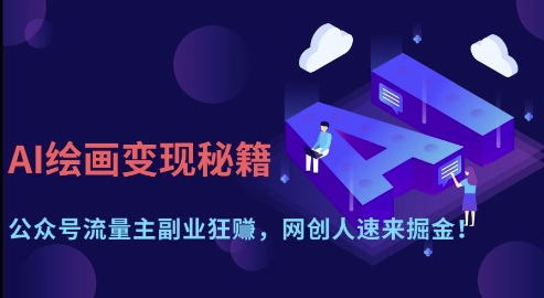 AI绘画变现秘籍：公众号流量主副业狂挣，网创人速来掘金【揭秘】-观智斋电商课程站