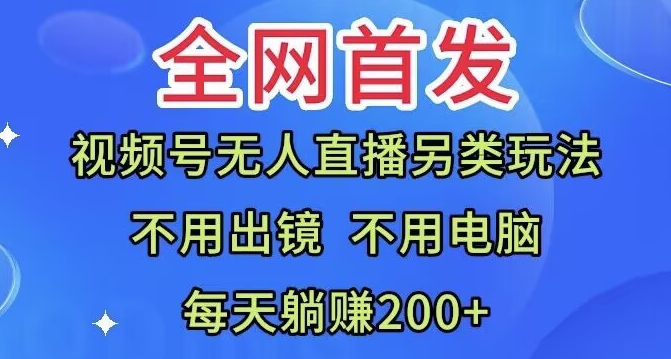 全网首发：视频号无人直播另类玩法，无需电脑，每天躺赚200+-观智斋电商课程站
