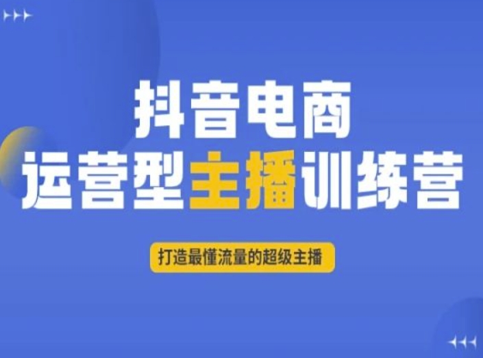 抖音电商运营型主播训练营，打造最懂流量的超级主播-观智斋电商课程站