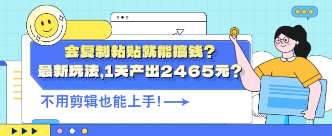 会复制粘贴就能搞钱?最新玩法，1天产出2465元?不用剪辑也能上手-观智斋电商课程站