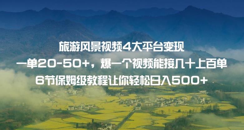 旅游风景视频4大平台变现单20-50+，爆一个视频能接几十上百单6节保姆级教程让你轻松日入500+-观智斋电商课程站