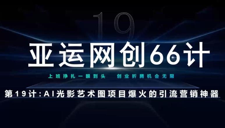 亚运网创66计第19计：AI光影文字项目引流神奇-观智斋电商课程站