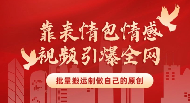 靠表情包制作情感视频引爆全网，批量搬运，制作自己的原创，月入30000+-观智斋电商课程站
