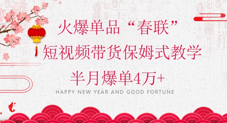 蓝海风口项目，火爆单品“春联”短视频带货保姆式教学，半月爆单4万+【揭秘】-观智斋电商课程站