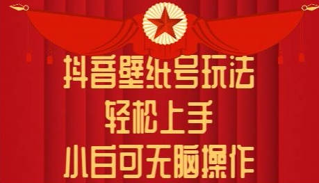 抖音壁纸号玩法，轻松上手，小白可无脑操作-观智斋电商课程站