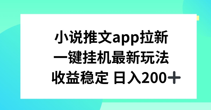 小说推文APP拉新，一键挂JI新玩法，收益稳定日入200+【揭秘】-观智斋电商课程站