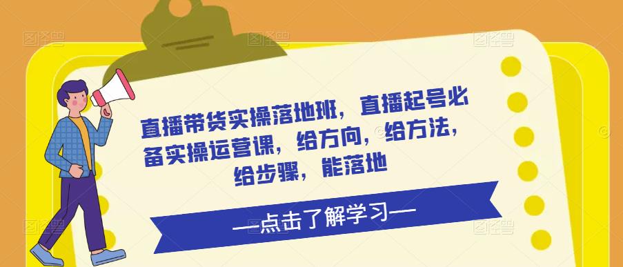 直播带货实操落地班，直播起号必备实操运营课，给方向，给方法，给步骤，能落地-观智斋电商课程站