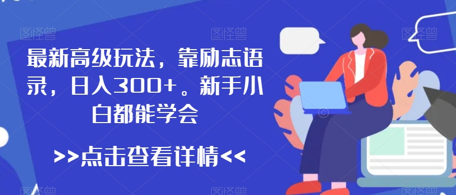 最新高级玩法，靠励志语录，日入300+，新手小白都能学会【揭秘】-观智斋电商课程站