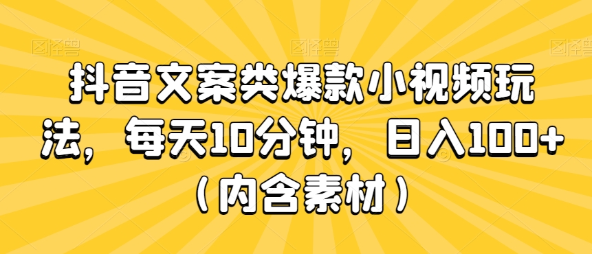 抖音文案类爆款小视频玩法，每天10分钟，日入100+（内含素材）-观智斋电商课程站
