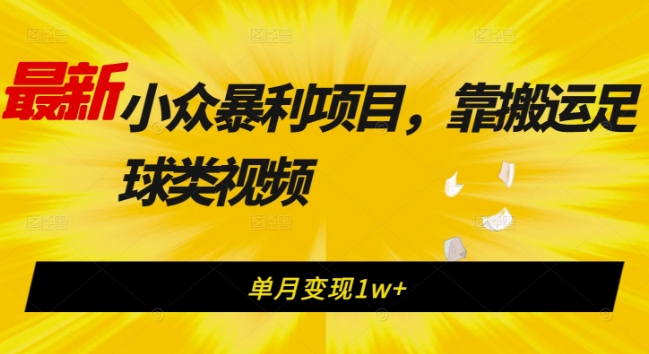 最新小众暴利项目，靠搬运足球类视频，单月变现1w+-观智斋电商课程站