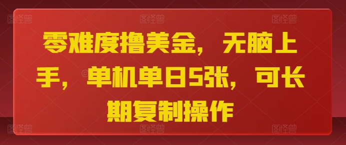 零难度撸美金，无脑上手，单机单日5张，可长期复制操作-观智斋电商课程站