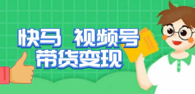 快马视频号带货变现课，货趋势分析，带货的进阶路线，变现模式拆解-观智斋电商课程站