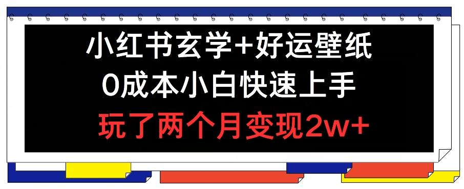 小红书玄学+好运壁纸玩法，0成本小白快速上手，玩了两个月变现2w+ 【揭秘】-观智斋电商课程站