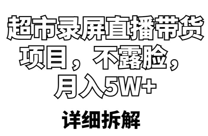 超市录屏直播带货项目，不露脸，月入5W+（详细拆解）-观智斋电商课程站