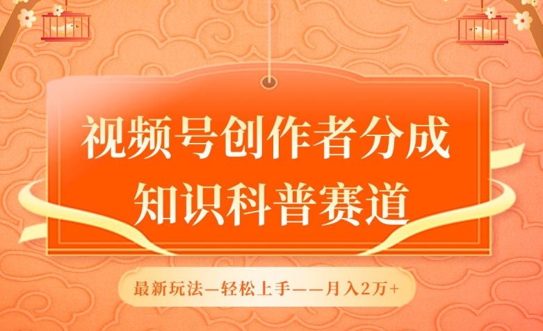 视频号创作者分成，知识科普赛道，最新玩法，利用AI软件，轻松月入2万【揭秘】-观智斋电商课程站
