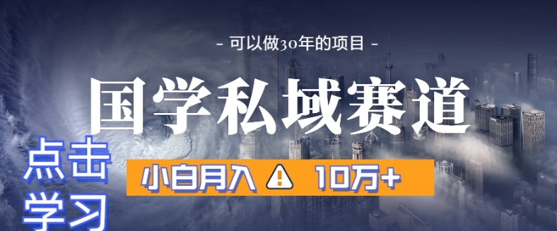 暴力国学私域赛道，小白月入10万+，引流+转化完整流程【揭秘】-观智斋电商课程站
