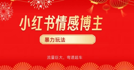 小红书情感博主暴力玩法，流量巨大，客单300+-观智斋电商课程站
