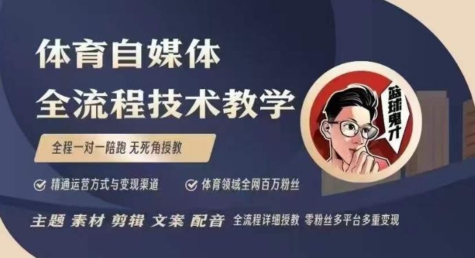 体育自媒体创作全流程讲解，百万大V带你全流程学习体育自媒体短视频文案创作、视频制作和账号运营-观智斋电商课程站