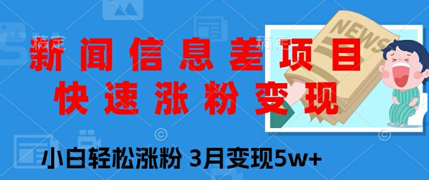 新闻信息差项目，快速涨粉变现，小白轻松涨粉，3月变现5w+-观智斋电商课程站
